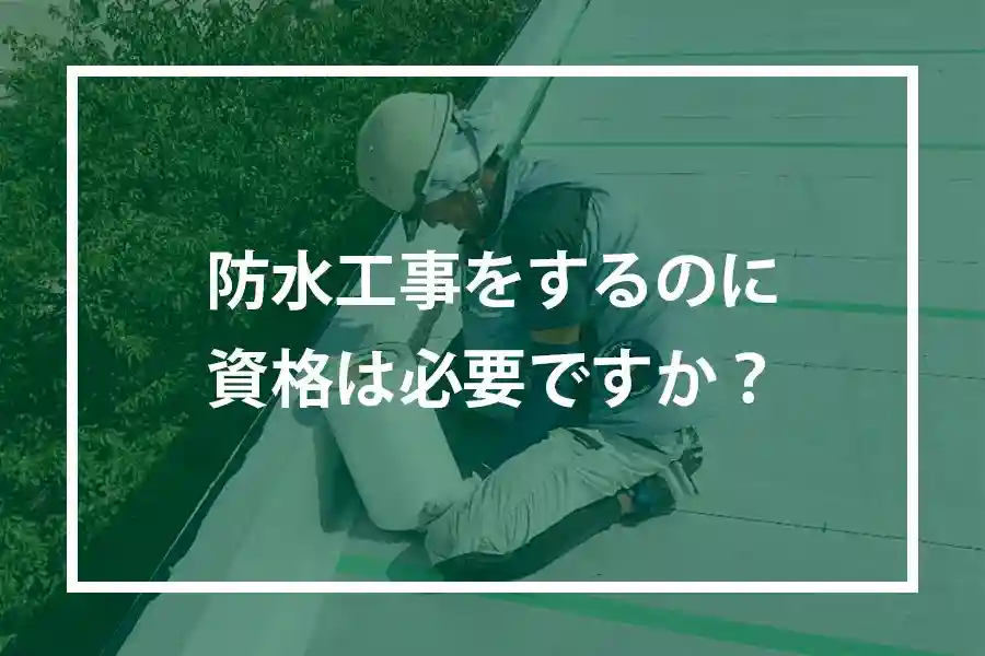 防水工事をするのに資格は必要ですか？