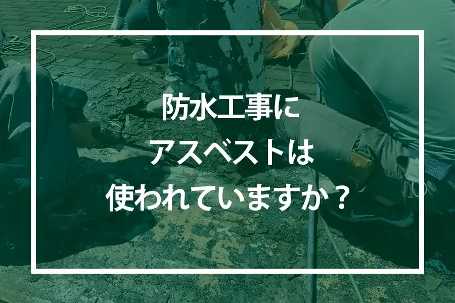 防水工事にアスベストは使われていますか？