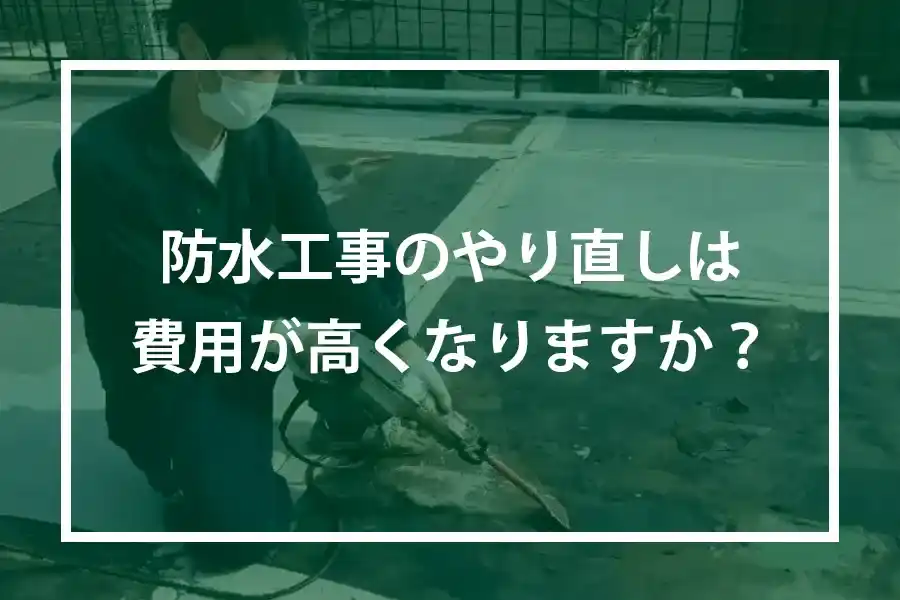 防水工事のやり直しは費用が高くなりますか？