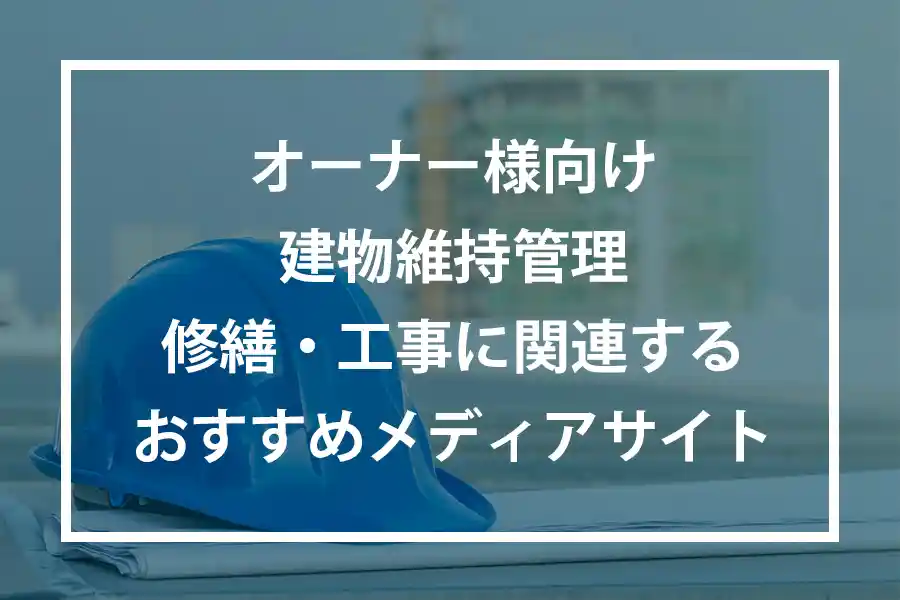 オーナー様向け建物維持管理・修繕・工事に関連するおすすめメディアサイト