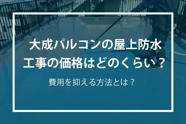 大成パルコンの屋上防水工事の価格はどのくらい？費用を抑える方法とは？